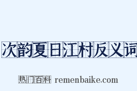 次韵夏日江村反义词是什么意思的图片